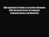 Read LANs Explained: A Guide to Local Area Networks (Ellis Horwood Series in Computer Communications