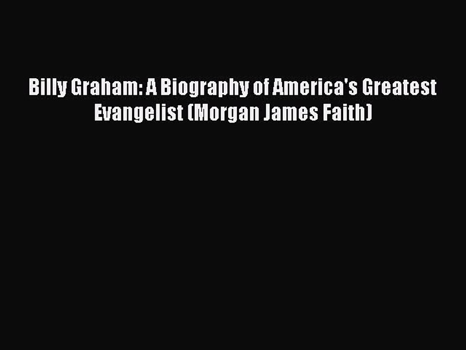 [PDF] Billy Graham: A Biography of America's Greatest Evangelist (Morgan James Faith) [Download]