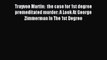 Read Trayvon Martin:  the case for 1st degree premeditated murder: A Look At George Zimmerman