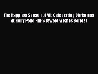 [PDF] The Happiest Season of All: Celebrating Christmas at Holly Pond Hill® (Sweet Wishes Series)
