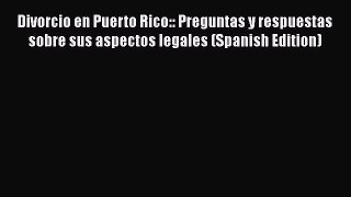 PDF Divorcio en Puerto Rico:: Preguntas y respuestas sobre sus aspectos legales (Spanish Edition)