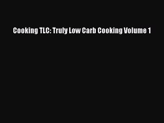 PDF Cooking TLC: Truly Low Carb Cooking Volume 1  EBook