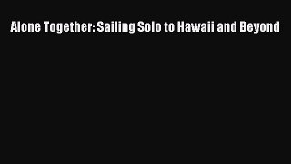[PDF] Alone Together: Sailing Solo to Hawaii and Beyond [Download] Online