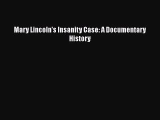 Download Mary Lincoln's Insanity Case: A Documentary History  EBook