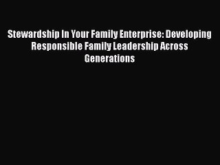 [Read book] Stewardship In Your Family Enterprise: Developing Responsible Family Leadership