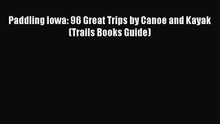 [PDF] Paddling Iowa: 96 Great Trips by Canoe and Kayak (Trails Books Guide) [Download] Full