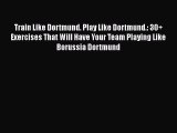 [PDF] Train Like Dortmund. Play Like Dortmund.: 30  Exercises That Will Have Your Team Playing