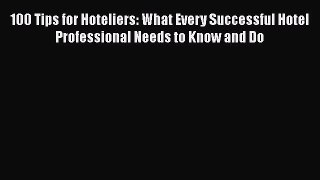 [Read book] 100 Tips for Hoteliers: What Every Successful Hotel Professional Needs to Know