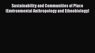 [Read book] Sustainability and Communities of Place (Environmental Anthropology and Ethnobiology)