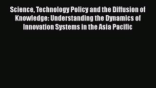 [Read book] Science Technology Policy and the Diffusion of Knowledge: Understanding the Dynamics