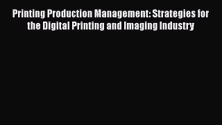 [Read book] Printing Production Management: Strategies for the Digital Printing and Imaging