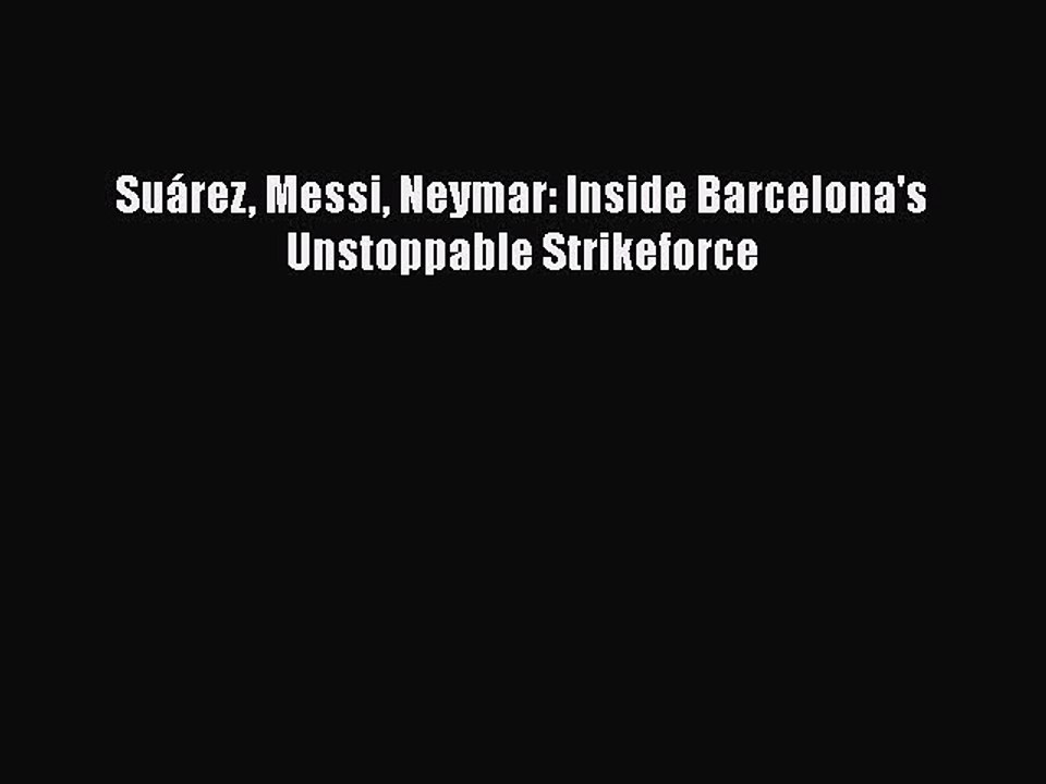 [PDF] Suárez Messi Neymar: Inside Barcelona's Unstoppable Strikeforce [Read] Online