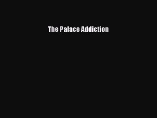 [PDF] The Palace Addiction [Read] Full Ebook