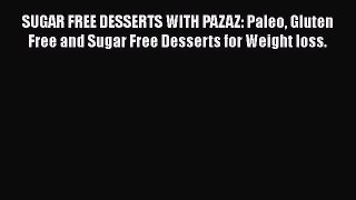 Download SUGAR FREE DESSERTS WITH PAZAZ: Paleo Gluten Free and Sugar Free Desserts for Weight