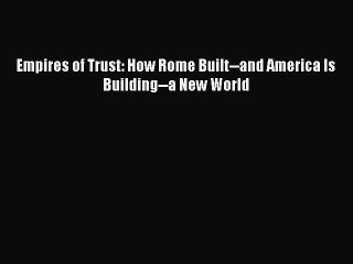 PDF Empires of Trust: How Rome Built--and America Is Building--a New World  EBook