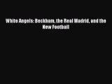 [PDF] White Angels: Beckham the Real Madrid and the New Football [Read] Online