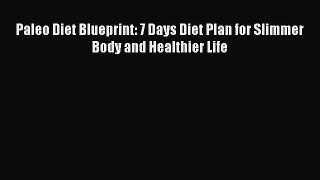 Download Paleo Diet Blueprint: 7 Days Diet Plan for Slimmer Body and Healthier Life  Read Online