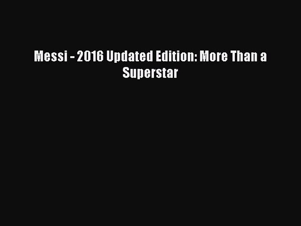 [PDF] Messi - 2016 Updated Edition: More Than a Superstar [Download] Online