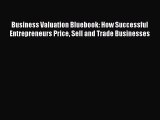 [Read book] Business Valuation Bluebook: How Successful Entrepreneurs Price Sell and Trade