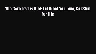 PDF The Carb Lovers Diet: Eat What You Love Get Slim For Life  Read Online