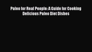 Download Paleo for Real People: A Guide for Cooking Delicious Paleo Diet Dishes Free Books