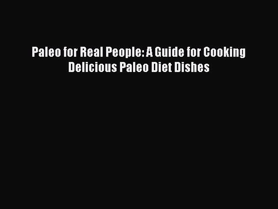 Download Paleo for Real People: A Guide for Cooking Delicious Paleo Diet Dishes Free Books