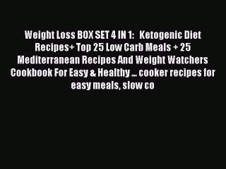 PDF Weight Loss BOX SET 4 IN 1:   Ketogenic Diet Recipes+ Top 25 Low Carb Meals + 25 Mediterranean