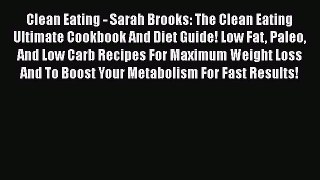 Download Clean Eating - Sarah Brooks: The Clean Eating Ultimate Cookbook And Diet Guide! Low