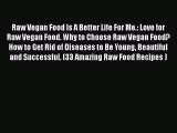Download Raw Vegan Food Is A Better Life For Me.: Love for Raw Vegan Food. Why to Choose Raw