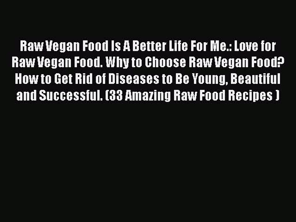 Download Raw Vegan Food Is A Better Life For Me.: Love for Raw Vegan Food. Why to Choose Raw