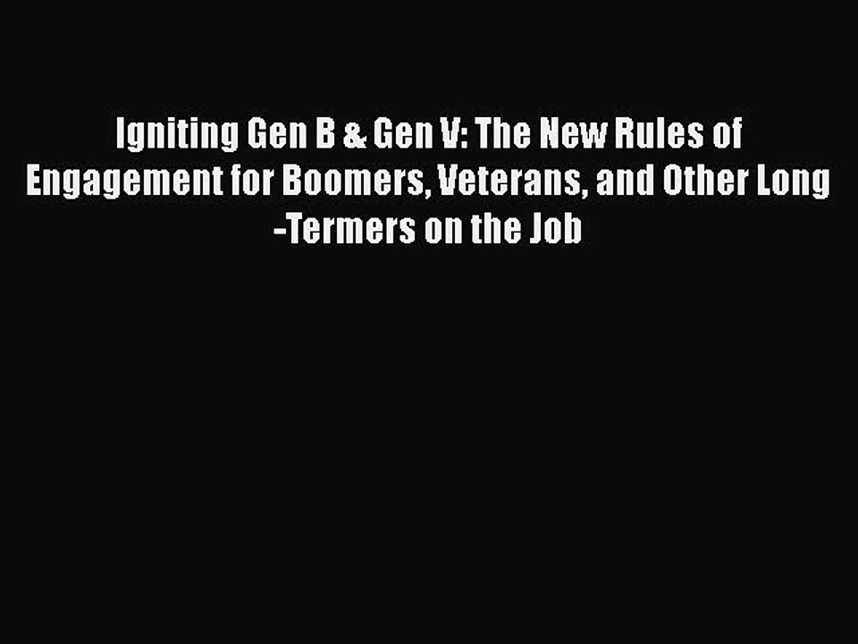 [Read book] Igniting Gen B & Gen V: The New Rules of Engagement for Boomers Veterans and Other