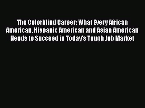 [Read book] The Colorblind Career: What Every African American Hispanic American and Asian