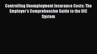 [Read book] Controlling Unemployment Insurance Costs: The Employer's Comprehensive Guide to