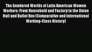 [Read book] The Gendered Worlds of Latin American Women Workers: From Household and Factory