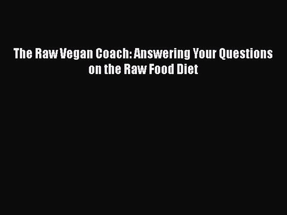 PDF The Raw Vegan Coach: Answering Your Questions on the Raw Food Diet Free Books