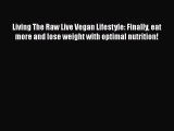PDF Living The Raw Live Vegan Lifestyle: Finally eat more and lose weight with optimal nutrition!