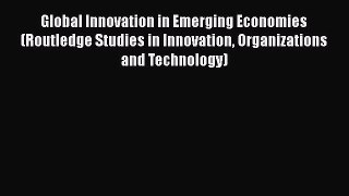 [Read book] Global Innovation in Emerging Economies (Routledge Studies in Innovation Organizations