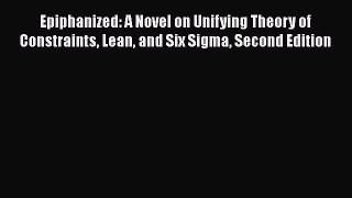 [Read book] Epiphanized: A Novel on Unifying Theory of Constraints Lean and Six Sigma Second