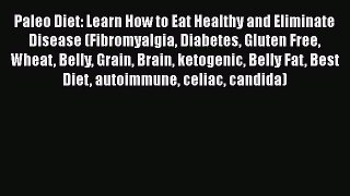 Download Paleo Diet: Learn How to Eat Healthy and Eliminate Disease (Fibromyalgia Diabetes