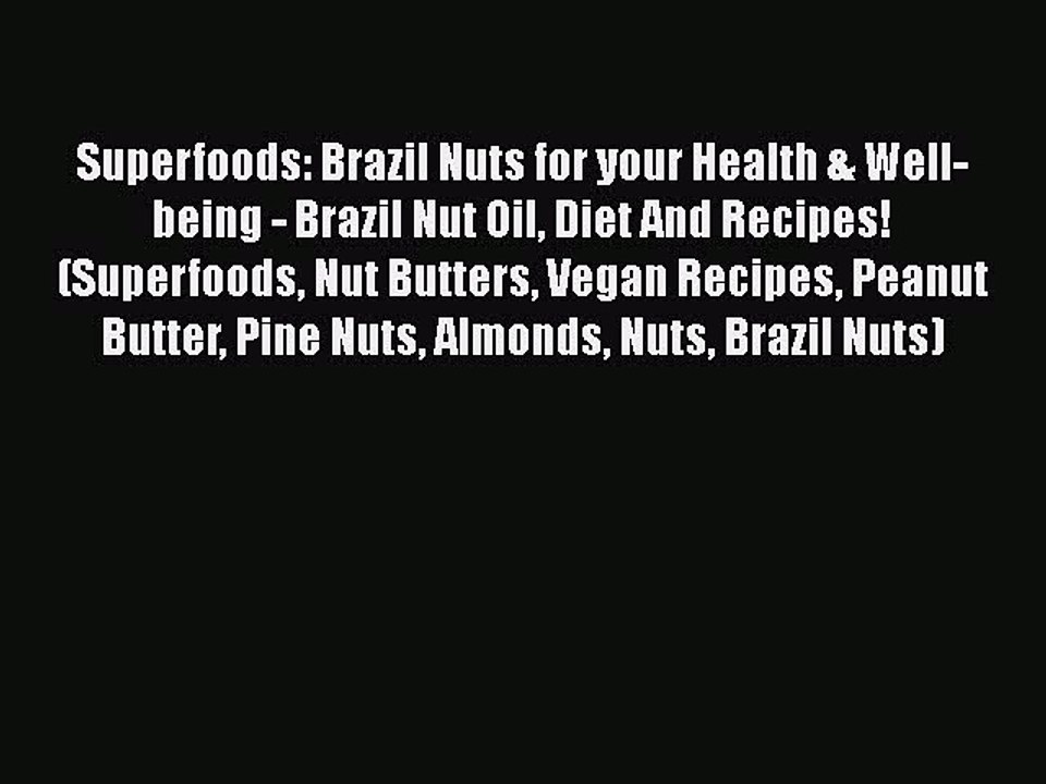 PDF Superfoods: Brazil Nuts for your Health & Well-being - Brazil Nut Oil Diet And Recipes!