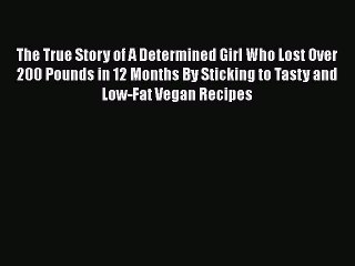 PDF The True Story of A Determined Girl Who Lost Over 200 Pounds in 12 Months By Sticking to