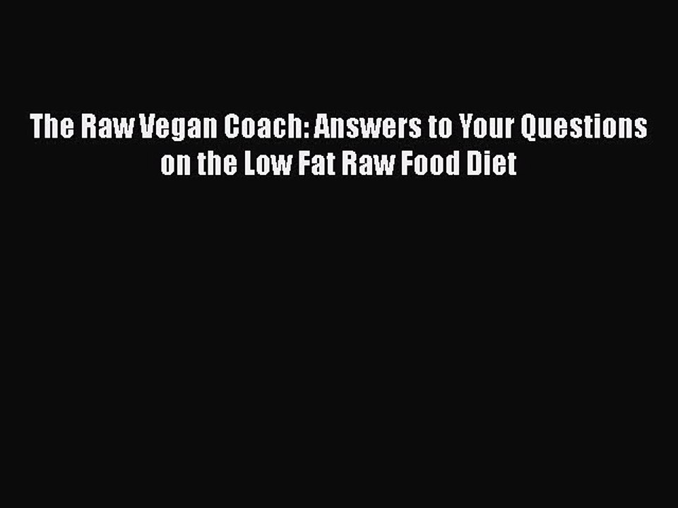 PDF The Raw Vegan Coach: Answers to Your Questions on the Low Fat Raw Food Diet Free Books