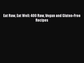 PDF Eat Raw Eat Well: 400 Raw Vegan and Gluten-Free Recipes Free Books