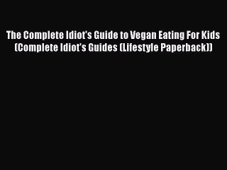 PDF The Complete Idiot's Guide to Vegan Eating For Kids (Complete Idiot's Guides (Lifestyle