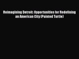 [Read book] Reimagining Detroit: Opportunities for Redefining an American City (Painted Turtle)