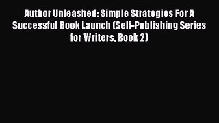 [Read book] Author Unleashed: Simple Strategies For A Successful Book Launch (Self-Publishing