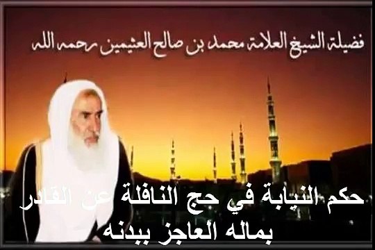 محمد بن عثيمين حكم النيابة في حج النافلة عن القادر بماله العاجز ببدنه