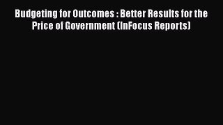 [Read book] Budgeting for Outcomes : Better Results for the Price of Government (InFocus Reports)