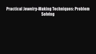 [Read book] Practical Jewelry-Making Techniques: Problem Solving [Download] Online