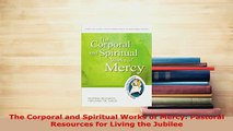 Download  The Corporal and Spiritual Works of Mercy Pastoral Resources for Living the Jubilee  EBook